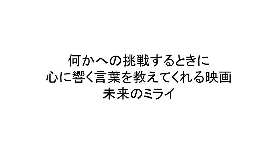 何かへの挑戦するときに心に響く言葉を教えてくれる映画 未来のミライ うみうまブログ